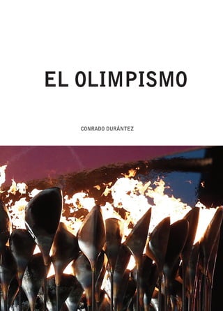 EL OLIMPISMO
ELOLIMPISMO.HISTORIA,FILOSOFÍA,ORGANIZACIÓN,JUEGOSYOLIMPIADAS
CONRADO DURÁNTEZ
PORTADA-version-2:Maquetación 1 09/06/15 20:42 Página 1
 