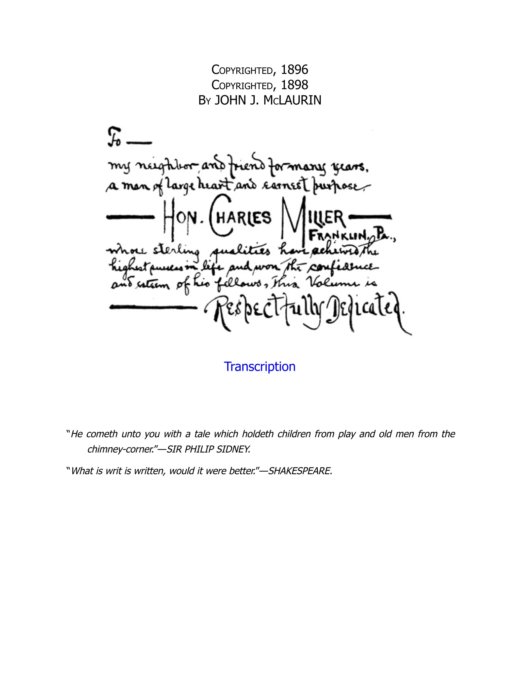 Copyrighted, 1896
Copyrighted, 1898
By JOHN J. McLAURIN
Transcription
“He cometh unto you with a tale which holdeth children from play and old men from the
chimney-corner.”—SIR PHILIP SIDNEY.
“What is writ is written, would it were better.”—SHAKESPEARE.
 