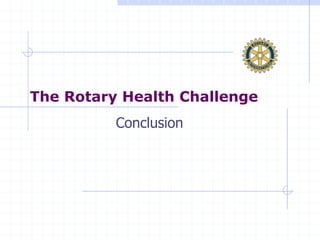 The Rotary Health Challenge
Conclusion
 