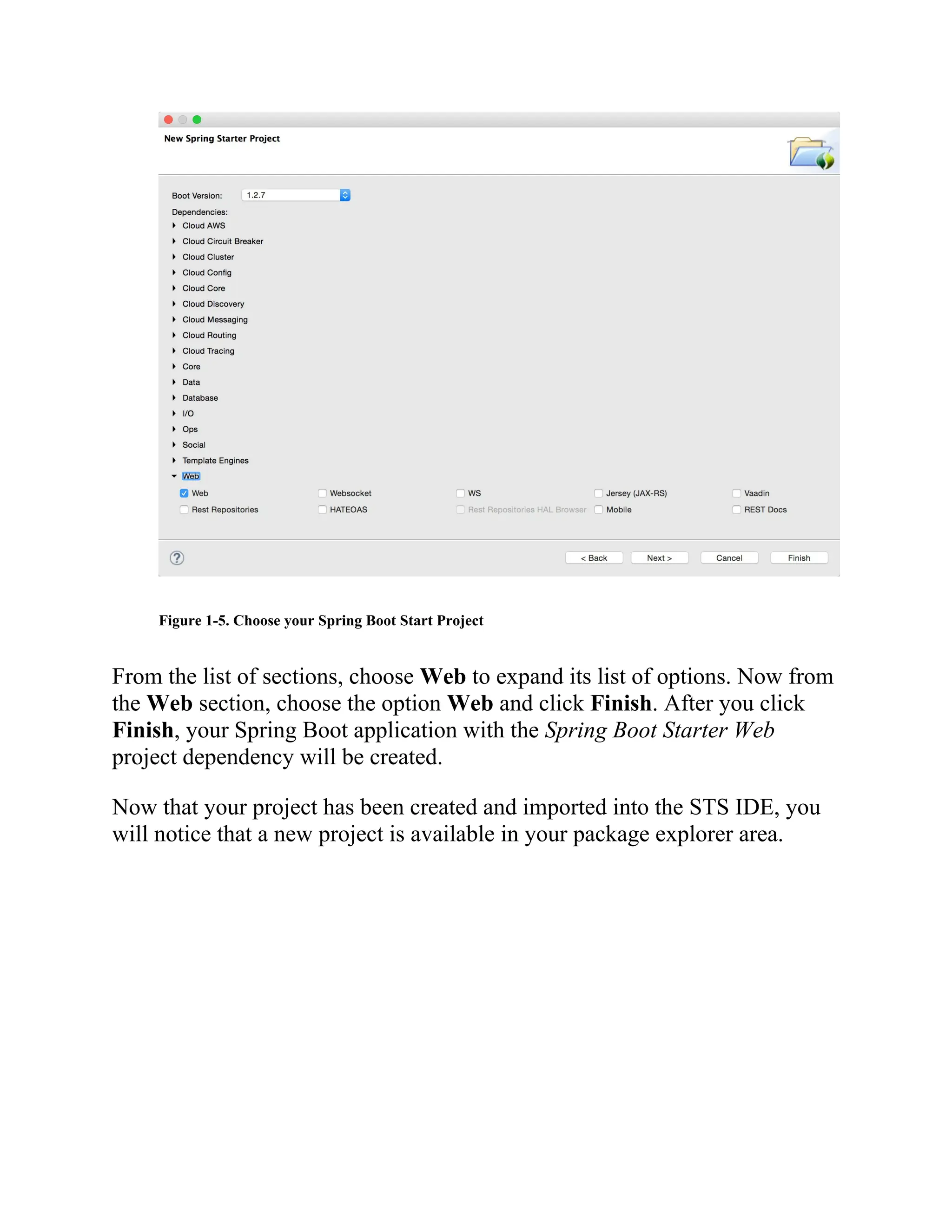 Figure 1-5. Choose your Spring Boot Start Project
From the list of sections, choose Web to expand its list of options. Now from
the Web section, choose the option Web and click Finish. After you click
Finish, your Spring Boot application with the Spring Boot Starter Web
project dependency will be created.
Now that your project has been created and imported into the STS IDE, you
will notice that a new project is available in your package explorer area.
 