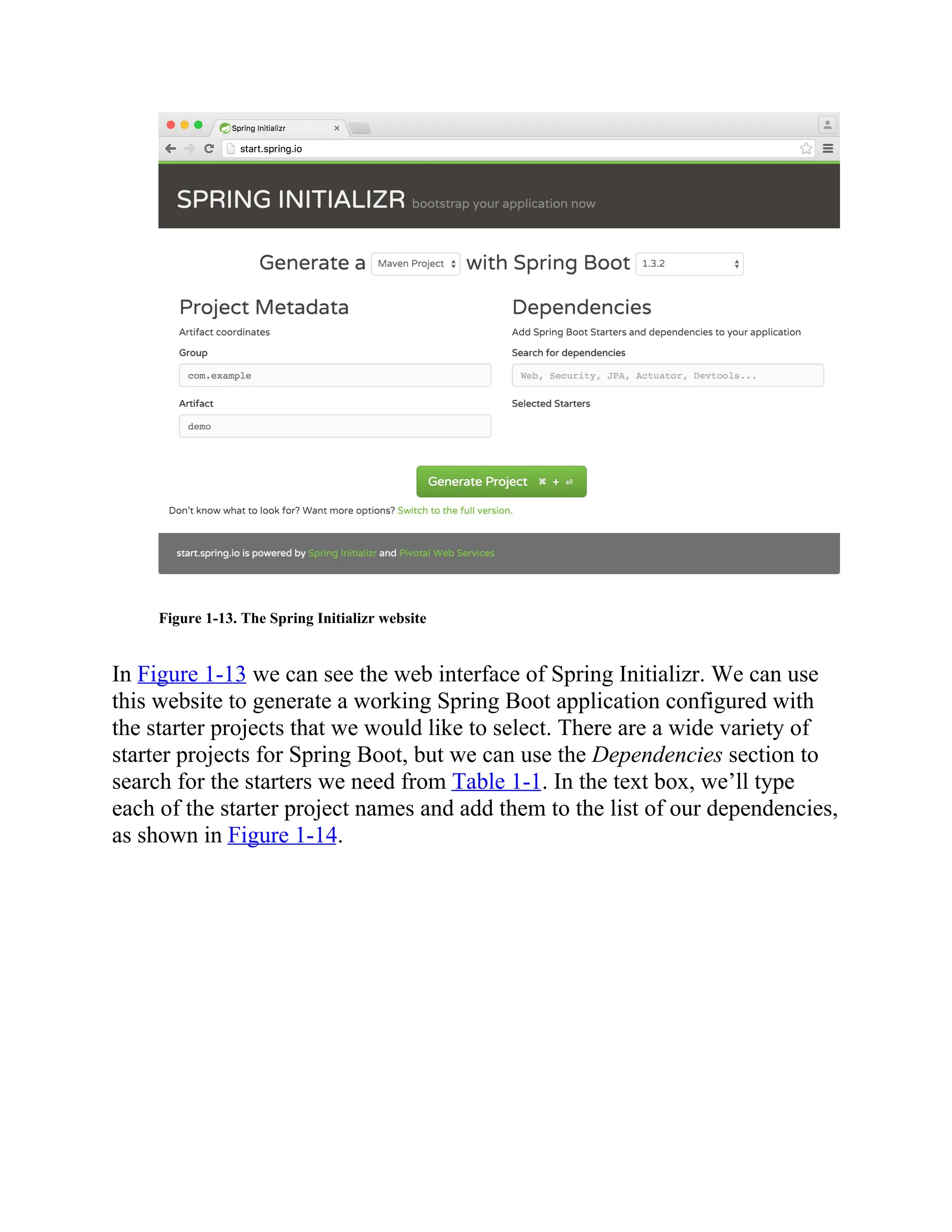 Figure 1-13. The Spring Initializr website
In Figure 1-13 we can see the web interface of Spring Initializr. We can use
this website to generate a working Spring Boot application configured with
the starter projects that we would like to select. There are a wide variety of
starter projects for Spring Boot, but we can use the Dependencies section to
search for the starters we need from Table 1-1. In the text box, we’ll type
each of the starter project names and add them to the list of our dependencies,
as shown in Figure 1-14.
 