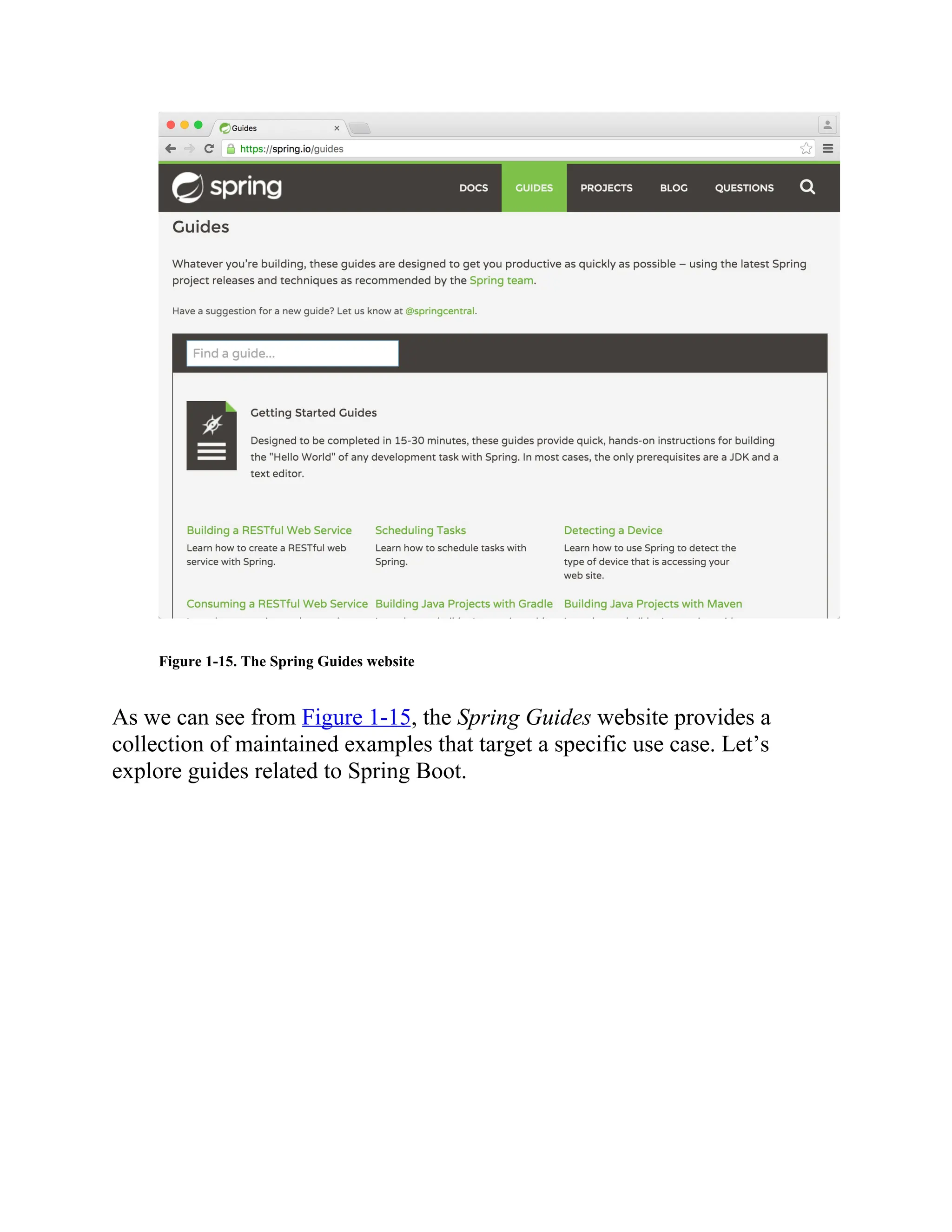 Figure 1-15. The Spring Guides website
As we can see from Figure 1-15, the Spring Guides website provides a
collection of maintained examples that target a specific use case. Let’s
explore guides related to Spring Boot.
 