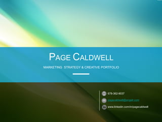 PAGE CALDWELL
MARKETING STRATEGY & CREATIVE PORTFOLIO
678-362-9037
pagecaldwell@angelr.com
www.linkedin.com/in/pagecaldwell
 