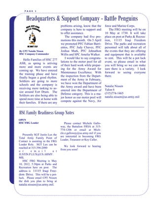 PAGE     2



      Headquarters & Support Company - Battle Penguins
                                   problems arising, know that the     force and Marine Corps.
                                   company is here to support and         The FRG meeting will be on
                                   to offer assistance.                10 May at 1730. It will take
                                       The company had five pro-       place on post at Parks & Recrea-
                                   motions this month. On 5 April      tion, 11115 Iraqi Freedom
                                   we promoted PFC Fabian Barri-       Drive. The parks and recreation
                                   entos, PFC Judy Chavez, PFC         personnel will talk about all of
By CPT Natalie Nissen              Joshua Mark, PFC Johnathon          the events that they are offering
HSC Company Commander              Willis and SPC Amelia Walker.       and equipment that is available
                                       I would like to say congratu-   to rent. This will be a pot luck
    Hello Families of HSC 277
                                   lations to the motor pool for all   event, so please email in what
ASB, as spring is arriving
                                   of their hard work while prepar-    you will bring so we can make
more and more events are
                                   ing for the Army Award for          sure there is a variety. I look
coming up. We have entered
                                   Maintenance Excellence. With        forward to seeing everyone
the training phase and have
                                   the inspection from the Depart-     there.
finally begun a good rhythm.
                                   ment of the Army in February,
Soldiers are going to more
                                   we have won the Department of
schools and the company is                                             Natalie Nissen
                                   the Army award and have been
receiving more tasking to as-                                          Talon 6
                                   entered into the Department of
sist around Fort Drum. The                                             (315)774-1465
                                   Defense category. This is a ma-
Soldiers are also being able to                                        natalie.nissen@us.army.mil
                                   jor honor as our motor pool will
spend more time at home with
                                   compete against the Navy, Air
their families. If there are any


HSC Family Readiness Group Notes
OPEN
HSC FRG Leader                        Please contact Michele Gallo-
                                   way, the Battalion FRSA at 315-
                                   774-1206 or email at Mich-
                                   ele.e.galloway@us.army.mil if you
   Presently SGT Justin Lux the
                                   are interested in becoming FRG
Total Army Family Point of
                                   Leader, Treasurer or Key Caller.
Contact is assisting in the FRG
Leader Role. SGT Lux can be
                                      We look forward to hearing
reached at 315-396-2080
                                   from you soon!
o r       e m a i l          a t
JUSTIN.P.LUX@US.ARMY.
MIL
   HSC FRG Meeting is May
10, 2012, 5:30pm at Parks and
Recreation here on post. The
address is 11115 Iraqi Free-
dom Drive. This will be a pot-
luck. Please email CPT Nissen
the dish you plan to bring at
natalie.nissen@us.army.mil.
        LIBERTY       TIMES
 