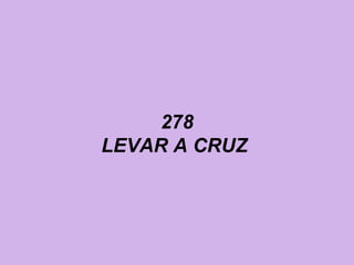 278
LEVAR A CRUZ
 