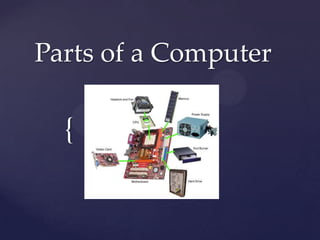 Parts of a Computer

  {
 
