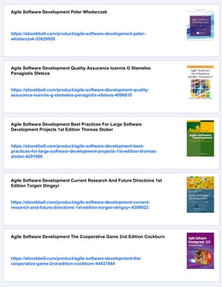 Agile Software Development Peter Wlodarczak
https://ebookbell.com/product/agile-software-development-peter-
wlodarczak-53629920
Agile Software Development Quality Assurance Ioannis G Stamelos
Panagiotis Sfetsos
https://ebookbell.com/product/agile-software-development-quality-
assurance-ioannis-g-stamelos-panagiotis-sfetsos-4096816
Agile Software Development Best Practices For Large Software
Development Projects 1st Edition Thomas Stober
https://ebookbell.com/product/agile-software-development-best-
practices-for-large-software-development-projects-1st-edition-thomas-
stober-4201686
Agile Software Development Current Research And Future Directions 1st
Edition Torgeir Dingsyr
https://ebookbell.com/product/agile-software-development-current-
research-and-future-directions-1st-edition-torgeir-dingsyr-4398922
Agile Software Development The Cooperative Game 2nd Edition Cockburn
https://ebookbell.com/product/agile-software-development-the-
cooperative-game-2nd-edition-cockburn-44437844
 