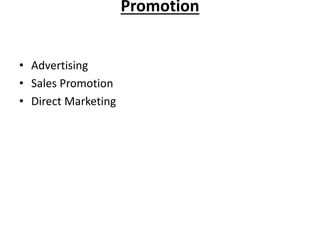 Promotion
• Advertising
• Sales Promotion
• Direct Marketing
 