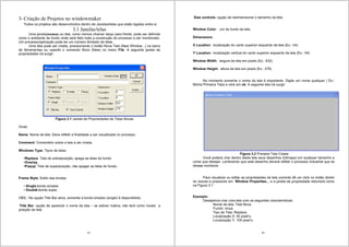 25
3- Criação de Projetos no windowmaker
Todos os projetos são desenvolvidos dentro de Janelas/telas que estão ligadas entre si.
3.1 Janelas/telas
Uma janela(window) ou tela, como iremos chamar daqui para frente, pode ser definida
como o ambiente de fundo onde será feito toda a construção do processo a ser monitorado.
Um processo/aplicação pode ter um número ilimitado de telas.
Uma tela pode ser criada, pressionando o botão Nova Tela (New Window...) na barra
de ferramentas ou usando o comando Novo (New) no menu File. A seguinte janela de
propriedades irá surgir:
Figura 3.1 Janela de Propriedades de Telas Novas
Onde:
Name: Nome da tela. Deve refletir a finalidade a ser visualizada no processo.
Comment: Comentário sobre a tela a ser criada.
Windows Type: Tipos de telas.
•Replace: Tela de sobreposição, apaga as telas do fundo
•Overlay
•Popup: Tela de superposição, não apagar as telas do fundo.
Frame Style: Estilo das brodas
• Single:borda simples
• Doublé:borda dupla
OBS.: Na opção Title Bar ativa, somente a borda simples (single) é disponibilida.
Title Bar: opção de aparecer o nome da tela – se estiver inativa, não terá como mudar a
posição da tela.
26
Size controls: opção de redimensionar o tamanho da tela.
Window Color: cor de fundo da tela.
Dimensions
X Location: localização do canto superior esquerdo da tela (Ex.: 04)
Y Location: localização vertical do canto superior esquerdo da tela (Ex.: 04)
Window Width: largura da tela em pixels (Ex.: 632)
Window Height: altura da tela em pixels (Ex.: 278)
No momento somente o nome da tela é importante. Digite um nome qualquer ( Ex.:
Minha Primeira Tela) e click em ok. A seguinte tela irá surgir:
Figura 3.2 Primeira Tela Criada
Você poderá criar dentro desta tela seus desenhos (bitmaps) em qualquer tamanho e
cores que desejar, Lembrando que este desenho deverá refletir o processo industrial que se
deseje monitorar.
Para visualizar ou editar as propriedades da tela corrente dê um click no botão direito
do mouse e pressione em Window Properties... e a janela de propriedade retornará como
na Figura 3.1
Exemplo:
Desejamos criar uma tela com as seguintes características:
Nome da tela: Tela Nova.
Fundo: cinza.
Tipo de Tela: Replace.
Localização X: 50 pixel’s.
Localização Y: 100 pixel’s.
 