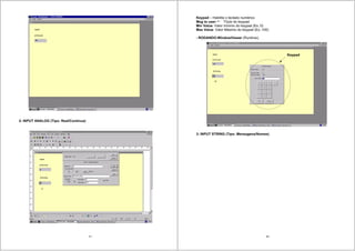 47
2- INPUT ANALOG (Tipo: Real/Contínua)
48
Keypad – Habilita o teclado numérico
Msg to user: Título do keypad.
Min Value: Valor mínimo do keypad (Ex.:0)
Max Value: Valor Máximo do keypad (Ex.:100)
- RODANDO-WindowViewer (Runtime).
3- INPUT STRING (Tipo: Mensagens/Nomes)
Keypad
 
