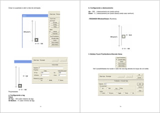 51
Clicar no quadrado e abrir a tela de animação.
Propriedades:
a- Configurando a tag
Value:
At Top – 100 (valor máximo da tag)
At Bottom – 0 (valor mínimo da tag)
52
b- Configurando o deslocamento
Up – 200 ( deslocamento em pixels acima)
Down – 0 ( deslocamento em pixels abaixo,neste caso nenhum)
- RODANDO-WindowViewer (Runtime).
3- Botões-Touch Pushbuttons-Discrete Value
Há 5 possibilidades de mudar o valor de uma tag através do toque de um botão.
 