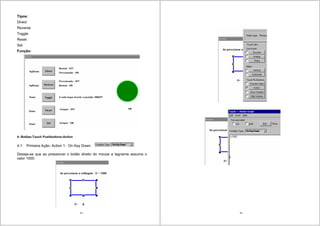 53
Tipos:
Direct
Reverse
Toggle
Reset
Set
Função:
4- Botões-Touch Pushbuttons-Action
4.1 Primeira Ação- Action 1: On Key Down
Deseja-se que ao pressionar o botão direito do mouse a tagname assuma o
valor 1000.
54
 