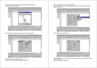 91
Como exemplo iremos importar a aplicação esteira que se encontra em
c:sebaexemplosintouchesteira.
Após selecionar a aplicação devo selecionar o que desejo importar.
Select p/ importar quais janelas se deseja.
Importar somente as janelas feitas na aplicação esteira
92
OBS: 1) Posso selecionar 01 ou todas as janelas;
2) Se desejar, importar no futuro alguma janela que não foi importada, todas as janelas
devem ser fechadas.
Importar também o programa script
Na importação as variáveis (tag´s) devem ser convertidas (convert) ou alteradas, conforme
gosto do projetista;
Deve-se ir ao script e convertê-las.
 