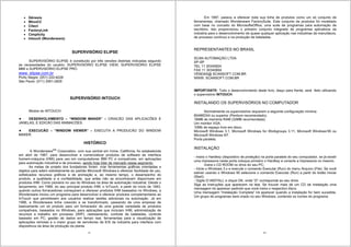 9
Gênesis
WinnCC
Citect
FactoryLink
Cimplicity
Intouch (Wonderware)
SUPERVISÓRIO ELIPSE
SUPERVISÓRIO ELIPSE é constituído por três versões distintas indicadas segundo
as necessidades do usuário: SUPERVISÓRIO ELIPSE VIEW, SUPERVISÓRIO ELIPSE
MMI e SUPERVISÓRIO ELIPSE PRO.
www. elipse.com.br
Porto Alegre: (051) 222-6226
São Paulo: (011) 3061-2828
SUPERVISÓRIO INTOUCH
Modos do INTOUCH:
DESENVOLVIMENTO – “WINDOW MAKER” – CRIACÃO DAS APLICACÕES E
JANELAS, E EDICÃO DAS ANIMACÕES.
EXECUCÃO – “WINDOW VIEWER” – EXECUTA A PRODUCÃO DO WINDOW
MAKER.
HISTÓRICO
A WonderwareMR
Corporation, com sua central em Irvine, Califórnia, foi estabelecida
em abril de 1987, para desenvolver e comercializar produtos de software de interface
homem-máquina (HMI) para uso em computadores IBM PC e compatíveis, em aplicações
para automação industrial e de processo, sendo hoje líder de mercado nesse segmento.
As metas de projeto dos fundadores foram: criar ferramentas gráficas orientadas a
objetos para aderir estreitamente ao padrão Microsoft Windows e oferecer facilidade de uso,
sofisticados recursos gráficos e de animação e, ao mesmo tempo, o desempenho do
produto, a qualidade e a confiabilidade, que antes não se encontravam disponíveis em
produtos IHM. Como pioneira no uso do Windows na área de automação industrial, Desde o
lançamento, em 1989, do seu principal produto IHM, o InTouch, a partir do início de 1993,
quando outros fornecedores começaram a oferecer produtos IHM baseados no Windows, a
Wonderware iniciou um programa para desenvolver e oferecer produtos complementares ao
InTouch que permitissem aos usuários realizar tarefas adicionais na automação. Já em
1996, a Wonderware tinha crescido e se transformado, passando de uma empresa de
basicamente um só produto para um fornecedor de uma grande variedade de produtos
compatíveis, baseados no Windows, para aplicações que incluíam IHM, administração de
recursos e trabalho em processo (WIP), rastreamento, controle de bateladas, controle
baseado em PC, gestão de dados em tempo real, ferramentas para a visualização de
aplicações remotas e o maior grupo de servidores de E/S da indústria para interface com
dispositivos da área de produção da planta.
10
Em 1997, passou a oferecer toda sua linha de produtos como um só conjunto de
ferramentas, chamado Wonderware FactorySuite. Este conjunto de produtos foi modelado
com base no conceito do MicrosofteOffice, uma suite de programas para automação de
escritório. Isto proporcionou o primeiro conjunto integrado de programas aplicativos da
indústria para o desenvolvimento de quase qualquer aplicação nas indústrias da manufatura,
de processo contínuo e na produção de bateladas.
REPRESENTANTES NO BRASIL
SCAN AUTOMAÇÃO LTDA
SP-SP
TEL 11 30340824
FAX 11 30340804
VENDAS@ SCANSOFT.COM.BR
WWW. SCANSOFT.COM.BR
IMPORTANTE: Todo o desenvolvimento deste livro, daqui para frente, será feito utilizando
o supervisório INTOUCH.
INSTALANDO OS SUPERVISÓRIOS NO COMPUTADOR
Normalmente os supervisórios requerem a seguinte configuração mínima:
80486DX4 ou superior (Pentium recomendado).
16MB de memória RAM (32MB recomendada).
Um monitor VGA.
10Mb de espaço livre em disco.
Microsoft Windows 3.1, Microsoft Windows for Workgroups 3.11, Microsoft Windows’95 ou
Microsoft Windows NT.
Porta paralela.
INSTALAÇÃO
- Insira o Hardkey (dispositivo de proteção) na porta paralela do seu computador, se já existir
uma impressora nesta porta coloque primeiro o Hardkey e conecte a impressora no mesmo.
Insira o CD ROOM no drive do seu PC;
- Inicie o Windows 3.x e execute o comando Executar (Run) do menu Arquivo (File). Se você
estiver usando o Windows 95 selecione o comando Executar (Run) a partir do botão Iniciar
(Start).
- Digite D:INSTALL e clique OK, onde “D” corresponde ao seu drive.
Siga as instruções que aparecem na tela. Se houver mais de um CD de instalação uma
mensagem irá aparecer pedindo que você insira o respectivo disco.
Uma mensagem “Instalação Completa” irá aparecer quando a instalação for bem sucedida.
Um grupo de programas será criado no seu Windows, contendo os ícones do programa.
 