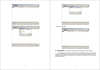 15 16
- Pressione o botão OK
B - WindowMaker - Ambiente de Construção de Projetos de Supervisão Industrial
A Ilustração a seguir mostra a tela principal do WindowMaker quando uma aplicação
está aberta, identificando seus elementos. Quando não existe uma aplicação aberta à tela
apresenta menos opções na Barra de menu e na Barra de Ferramentas, mas o seu layout
permanece o mesmo.
 