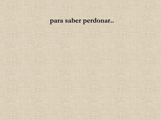 para saber perdonar.. 
