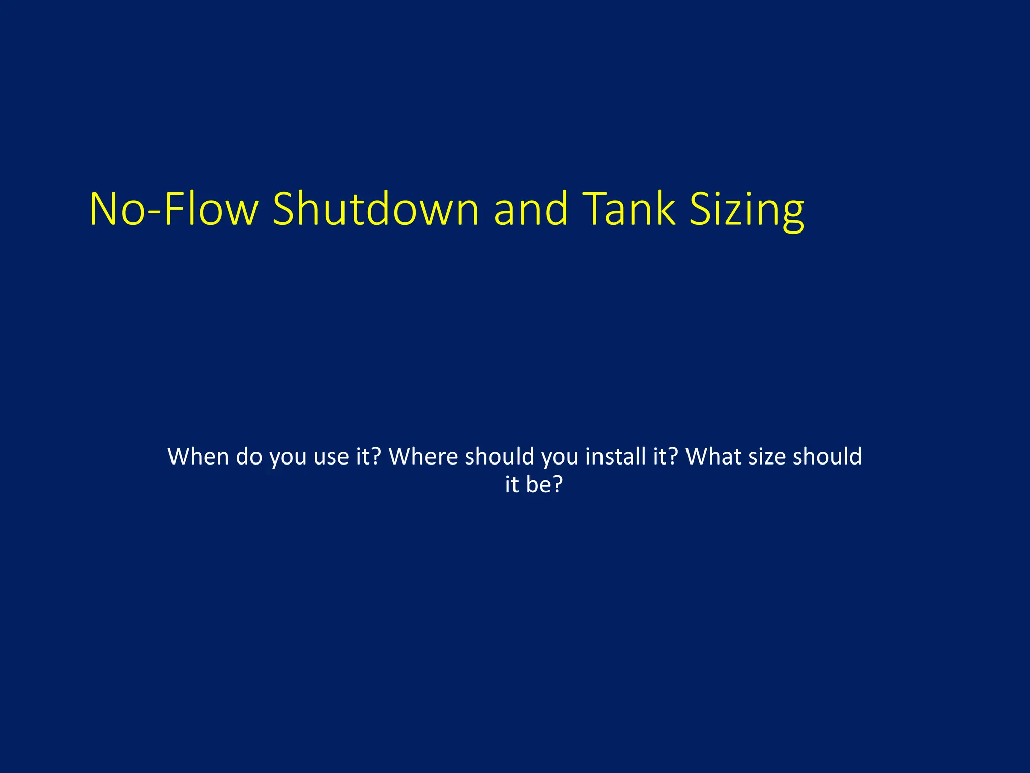 No-Flow Shutdown and Tank Sizing
When do you use it? Where should you install it? What size should
it be?
 