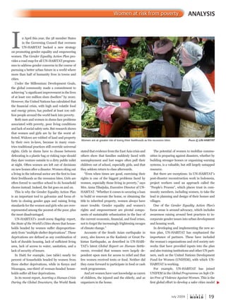 W O R L D
u r b a n
July 2009 19
In April this year, the 58 member States
in the Governing Council that oversees
UN-HABITAT backed a new strategy
on promoting gender equality and empowering
women. The Gender Equality Action Plan pro-
vides a road map for all UN-HABITAT program-
mes to address gender concerns in the course of
pursuing a better urban future in a world where
more than half of humanity lives in towns and
cities.
Under the Millennium Development Goals,
the global community made a commitment to
achieving “a significant improvement in the lives
of at least 100 million slum dwellers” by 2020.
However, the United Nations has calculated that
the financial crisis, with high and volatile food
and energy prices, has pushed at least 100 mil-
lion people around the world back into poverty.
Both men and women in slums face problems
associated with poverty, poor living conditions
and lack of social safety nets. But research shows
that women and girls are by far the worst af-that women and girls are by far the worst af-that women and girls are by far the worst af
fected. Widows are robbed of land and property
by their own in-laws, because in many coun-
tries traditional practices still override universal
rights. Girls in slums have to choose between
defecating in a plastic bag or risking rape should
they dare venture outside to a dirty public toilet
at night. Often women are left out of decisions
on new homes after a disaster. Women eking out
a living in the informal sector are the first to lose
their livelihoods as the recession bites. Girls are
often forced to sacrifice school to do household
chores instead. Indeed, the list goes on and on.
This is why the Gender Equality Action Plan
is an important tool to galvanize and focus ef-is an important tool to galvanize and focus ef-is an important tool to galvanize and focus ef
forts in closing gender gaps and raising living
standards for the women and girls who are over-
represented among the poorest of the poor, plus
the most disadvantaged.
UN-HABITAT’s 2008-2009 flagship report,
the State of the World’s Cities shows that house-
holds headed by women suffer disproportion-
ately from “multiple shelter deprivations”. These
deprivations are defined as any combination of
lack of durable housing, lack of sufficient living
area, lack of access to water, sanitation, and a
lack of security of tenure.
In Haiti for example, (see table) nearly 60
percent of households headed by women from
three shelter deprivations, while in Kenya and
Nicaragua, one-third of woman-headed house-
holds suffer all four deprivations.
In its recent report, Averting a Human Crisis
During the Global Downturn, the World Bank
stated that evidence from the East Asia crisis and
others show that families suddenly faced with
unemployment and lost wages often pull their
children out of school, especially girls, and that
they seldom return to class afterwards.
“Even when times are good, exercising their
rights is one of the biggest problems faced by
women, especially those living in poverty,” says
Mrs. Anna Tibaijuka, Executive Director of UN-
HABITAT. “Whether it comes to securing a loan
to build or renovate the home, or obtaining the
title to inherited property, women always have
more trouble. Gender equality and women’s
rights and empowerment are pivotal compo-
nents of sustainable urbanization in the face of
the current economic, financial, and food crises,
not to forget the increasingly frightening ravages
of climate change.”
Accounts of the South Asian earthquake in
2005, also known as the Kashmir or Great Pa-
kistan Earthquake, as described in UN-HABI-
TAT’s latest Global Report on Human Settle-
ments, revealed that women were largely de-
pendent upon men for access to relief and that
few women received tents or food. Neither did
they come forward to participate in food or cash
work programmes.
And yet women have vast knowledge as carers
of children, the injured and the elderly, and as
organizers in the home.
The potential of women to mobilize commu-
nities in preparing against disasters, whether by
building stronger homes or organizing warning
systems, is a valuable, but still largely untapped
resource.
But there are exceptions. In UN-HABITAT’s
post-disaster reconstruction work in Indonesia,
project workers used an approach called the
“People’s Process”, which places trust in com-
munity members, including women, to take the
lead in planning and design of their homes and
villages.
One of the Gender Equality Action Plan’s
focus areas is around advocacy, which includes
awareness raising around best practices to in-
corporate gender issues into urban development
and housing work.
In developing and implementing the new ac-
tion plan, UN-HABITAT has emphasized the
importance of partners. These have included
the woman’s organizations and civil society net-
works that have provided inputs into the plan
and also training institutions and other UN part-
ners, such as the United Nations Development
Fund for Women (UNIFEM), with which UN-
HABITAT is working.
For example, UN-HABITAT has joined
UNIFEM in the Global Programme on Safe Cit-Global Programme on Safe Cit-Global Programme on Safe Cit
ies Free of Violence Against Women. This is the
first global effort to develop a safer cities model
ANALYSISWomen at risk from poverty
Women are at greater risk of losing their livelihoods as the recession bites PhotoPhotoP © un-haBitat
 