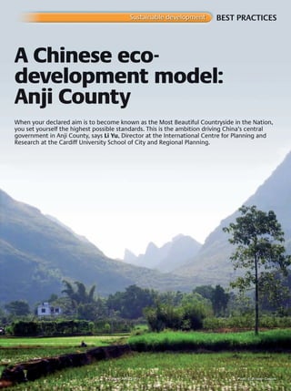 BEST PRACTICESSustainable development
A view of Anji County Photo © Bethany carlson
When your declared aim is to become known as the Most Beautiful Countryside in the Nation,
you set yourself the highest possible standards. This is the ambition driving China’s central
government in Anji County, says Li Yu, Director at the International Centre for Planning and
Research at the Cardiff University School of City and Regional Planning.
A Chinese eco-
development model:
Anji County
 