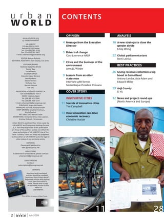 W O R L D
u r b a n
2 July 2009
CONTENTS
OPINION
4 Message from the Executive
Director
5 Drivers of change
Gary Lawrence ARUP
7 Cities and the business of the
environment
John D. Wiebe
9 Lessons from an elder
statesman
Interview with former
Mozambique President Chissano
COVER STORY
INNOVATIVE CITIES
11 Secrets of innovative cities
Tim Campbell
14 How innovation can drive
economic recovery
Christine Auclair
ANALYSIS
18 A new strategy to close the
gender divide
Emily Wong
22 Global parliamentarians
Berti Leinius
BEST PRACTICES
26 Giving revenue collection a big
boost in Somaliland
Antony Lamba, Asia Adam and
Edward Miller
29 Anji County
Li YU
32 News and project round-ups
(North America and Europe)
28
www.unhabitat.org
© 2008 UN-HABITAT
UN-HABITAT
P.O.Box 30030, GPO
Nairobi 00100, Kenya
Tel. (254-20) 762 3120
Fax. (254-20) 762 3477
E-mail: urbanworld@unhabitat.org
EDITOR: Roman Rollnick
EDITORIAL ASSISTANTS: Tom Osanjo, Eric Orina
EDITORIAL BOARD
Oyebanji Oyeyinka (Chair)
Daniel Biau
Lucia Kiwala
Anatha Krishnan
Eduardo López Moreno
Jane Nyakairu
Edlam Yemeru
Nicholas You
Mariam Yunusa
Raf Tuts
PRESSGROUP HOLDINGS EUROPE S.A.
San Vicente Martir 16-6-1
46002 Valencia, Spain
Tel. (34) 96 303 1000
Fax. (34) 96 303 1234
E-mail: urbanworld@pressgroup.net
PUBLISHER: Angus McGovern
MANAGING EDITOR: Richard Forster
STAFF WRITERS: Jonathan Andrews,
Kirsty Tuxford
ART DIRECTOR: Marisa Gorbe
ADVERTISING: Fernando Ortiz, Clive Lawson,
Kristine Riisbrich Christensen
Urban World is published four times a year by
UN-HABITAT and Pressgroup Holdings Europe
S.A. The views expressed in this publication
are those of the authors and do not reflect the
views and policies of UN-HABITAT. Use of the
term “country” does not imply any judgment
by the authors or UN-HABITAT as to the legal or
other status of any territorial entity.
EDITORIAL
Please send feedback to:
edit @pressgroup.net
ADVERTISING
To advertise in Urban World, please contact:
urbanworld@pressgroup.net
SUBSCRIPTIONS
Contact:
subscriptions@pressgroup.net
REPRINTS
Reprinted and translated
articles should be credited
“Reprinted from Urban World”.
Reprinted articles with bylines
must have the author’s
name. Please send a copy
of reprinted articles to the
editor at
UN-HABITAT.
W O R L D
u r b a n
11
Reprinted and translated
articles should be credited
“Reprinted from
Reprinted articles with bylines
name. Please send a copy
of reprinted articles to theInnovative cities
Why learning is the key to
urban developmentInnovative cities
July2009
Volume1Issue3
WORLDu r b a n
India
bids to be a global leader in solar energy
After the Sichuan earthquake: how citizens are rebuilding shattered lives
Why the gender gap is grow
ing in cities
Interview
: Mexico City’s Mayor reveals a novel approach to urban regeneration
PhotoPhotoP © WWithWithW the PermissionPermissionP of Bof Bof ilBaoBaoB turismoturismot
 