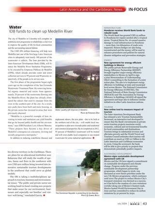 W O R L D
u r b a n
July 2009 43
INFRASTRUCTURE
Honduras receives World Bank funds to
rebuild roads
The World Bank has granted USD 25 million
to Honduras for repairs needed after a tropical
storm. Tropical Storm No. 16 caused massive
damage to road infrastructure in Honduras
– more than 700 kilometres of roads were
impacted. Sixteen bridges are also being
reconstructed and the money will be used to
enhance procedures and policies for natural
disaster mitigation and prevention strategies.
ENERGY
New agreement for energy efficient
buildings in Mexico
The public-private Renewable Energy and
Energy Efficiency Partnership (REEEP)
brought together major energy efficiency
stakeholders in Mexico in April to sign
a joint Memorandum of Understanding
(MoU) committing to the formation of a joint
action plan. The aim is to implement energy
efficiency in buildings at state and municipal
level across Mexico. The National Commission
for Energy Efficiency (CONUEE), The
National Network of State Energy Commission
(RENACE) and The Association for Energy
Efficiency in Buildings (AEAEE) all signed the
agreement and hope also to influence similar
initiatives in other Latin American nations.
TOURISM
New online tool to measure impact of
tourism
The Inter-American Development Bank
has released a new Tourism Sustainability
Scorecard, an interactive tool developed to
ensure that the Bank’s investments in private
sector tourism projects maximize social,
economic, cultural and environmental benefits
for local communities and destinations.
Tourism brings in substantial revenue and
alleviates poverty and the World Travel and
Tourism Council estimates that tourism will
contribute as much as USD 217 billion to the
Latin American and Caribbean economies
in 2009. Using the scorecard, the bank
will be able to give priority to projects that
demonstrate potentially positive impacts.
SUSTAINABLE DEVELOPMENT
Mexico signs sustainable development
agreement with UK
Mexico and the UK have signed a commitment
on sustainable development and climate
change. Progress under the previous
sustainable development partnership
programme, which began in 2006, was
discussed as were future priorities under the
new UK-Mexico programme, which continues
until 2010.The project to reduce Mexico City’s
transport emissions was deemed as a success,
as it has led to the creation of a zero emissions
corridor along one of Mexico’s busiest roads.
Mexico hosted World Environment Day in
June and has committed to reduce its carbon
emissions by 50 percent by 2050.
The city of Medellin in Colombia will complete an
ambitious new programme to rehabilitate a vital river
to improve the quality of life for local communities
and the surrounding natural habitat.
The USD 450 million financing will help turn
Medellin into one of the first large Latin American
cities to adequately treat nearly 100 percent of the
wastewater it collects. The loan provided by the
Inter-American Development Bank (IDB), will fi-
nance the Medellin River Sanitation Programme,
to be executed by Empresas Públicas de Medellin
(EPM), which already provides water and sewer
collection services to 99 percent and 98 percent, re-
spectively, of the people in its service area.
The first phase of the programme began eight
years ago on the completion of the San Fernando
Wastewater Treatment Plant. By removing harm-
ful organic material and toxins from approxi-
mately 20 percent of the wastewater flowing into
the Medellin River, the plant has already elimi-
nated the odours that used to emanate from the
river in the southern part of the city. As a result,
new parks have been built and more housing, as
the private sector has invested in areas that were
previously shunned.
“Medellin is a powerful example of how in-
vesting in water and sanitation can yield benefits
that go far beyond public health and the environ-
ment,” says IDB President Luis Alberto Moreno.
“These projects have become a key driver of
Medellin’s emergence as a dynamic, inviting and
socially progressive metropolis.”
In addition to reducing waterborne diseases and
unpleasant odours, the new plant – due to be built at
the northern end of the city – will enable local mu-
nicipalities to plan new riverside parks and residential
andcommercialproperties.Byitscompletionin2012,
95 percent of Medellin’s wastewater will be treated
and will even enable local companies to use treated
wastewater for some industrial applications. u
IN-FOCUSLatin America and the Caribbean: News
Water
IDB funds to clean up Medellin River
bio-diverse territory in the Caribbean. There
are plans for an educational institution near
Baharona that will study the wealth of spe-
cies, fauna and flora in the southwest with
over USD 900 million being invested into in-
novative sustainable tourism developments
in the southwest that could serve as global
models.
The DR is taking a multidisciplinary ap-
proach to tourism, business and environmen-
tal issues. “The public and private sector are
working hand-in-hand creating new projects
that make sense for our environment, busi-
nesses and especially our families’ and visi-
tors’ well-being,” concluded Garcia. u
Water quality will improve in Medelin
PhotoPhotoP © fernandofernandof diaZ
The Dominican Republic is protecting its bio-diversity
PhotoPhotoP © GaGaG Briel Bulla
 