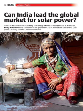 W O R L D
u r b a n
44 July 2009
Can India lead the global
market for solar power?
Can India lead the global
market for solar power?
Can India lead the global
IN-FOCUS Asia and Pacific
India has stated its intention to bring solar energy into the homes of millions of its citizens.
Kirsty Tuxford examines the merits of the government’s plan and outlines the benefits solar
power can bring for India’s poorest inhabitants.
The Ministery New and Renewable Energy is installing solar cookers to help rural populations Photo © aline dassel
 