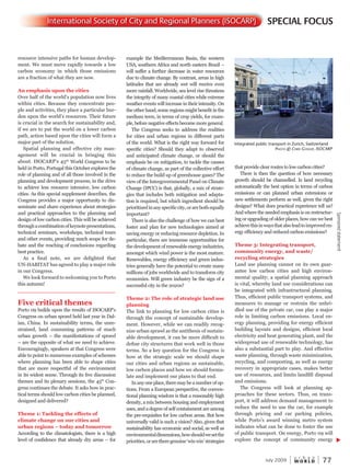 W O R L D
u r b a n
July 2009 77
that provide clear routes to low carbon cities?
There is then the question of how necessary
growth should be channelled. Is land recycling
automatically the best option in terms of carbon
emissions or can planned urban extensions or
new settlements perform as well, given the right
designs? What does practical experience tell us?
And where the needed emphasis is on restructur-
ing or upgrading of older places, how can we best
achievethisinwaysthatalsoleadtoimproveden-
ergy efficiency and reduced carbon emissions?
Theme 3: Integrating transport,
community energy, and waste/
recycling strategies
Land use planning cannot on its own guar-
antee low carbon cities and high environ-
mental quality; a spatial planning approach
is vital, whereby land use considerations can
be integrated with infrastructural planning.
Thus, efficient public transport systems, and
measures to manage or restrain the unbri-
dled use of the private car, can play a major
role in limiting carbon emissions. Local en-
ergy planning, providing for energy efficient
building layouts and designs, efficient local
electricity and heat generating plant, and the
widespread use of renewable technology, has
also a substantial part to play. And effective
waste planning, through waste minimization,
recycling, and composting, as well as energy
recovery in appropriate cases, makes better
use of resources, and limits landfill disposal
and emissions.
The Congress will look at planning ap-
proaches for these sectors. Thus, on trans-
port, it will address demand management to
reduce the need to use the car, for example
through pricing and car parking policies,
while Porto’s award winning metro system
indicates what can be done to foster the use
of public transport. On energy, Porto 09 will
explore the concept of community energy
example the Mediterranean Basin, the western
USA, southern Africa and north eastern Brazil –
will suffer a further decrease in water resources
due to climate change. By contrast, areas in high
latitudes that are already wet will receive even
more rainfall. Worldwide, sea level rise threatens
the integrity of many coastal cities while extreme
weather events will increase in their intensity. On
the other hand, some regions might benefit in the
medium term, in terms of crop yields, for exam-
ple, before negative effects become more general.
The Congress seeks to address the realities
for cities and urban regions in different parts
of the world. What is the right way forward for
specific cities? Should they adapt to observed
and anticipated climate change, or should the
emphasis be on mitigation, to tackle the causes
of climate change, as part of the collective effort
to reduce the build up of greenhouse gases? The
view of the Intergovernmental Panel on Climate
Change (IPCC) is that, globally, a mix of strate-
gies that includes both mitigation and adapta-
tion is required, but which ingredient should be
prioritizedinanyspecificcity,orarebothequally
important?
There is also the challenge of how we can best
foster and plan for new technologies aimed at
saving energy or reducing resource depletion. In
particular, there are immense opportunities for
thedevelopmentofrenewableenergyindustries,
amongst which wind power is the most mature.
Renewables, energy efficiency and green indus-
tries generally have the potential to create many
millions of jobs worldwide and to transform city
economies. Will green industry be the sign of a
successful city in the 2020s?
Theme 2: The role of strategic land use
planning
The link to planning for low carbon cities is
through the concept of sustainable develop-
ment. However, while we can readily recog-
nize urban sprawl as the antithesis of sustain-
able development, it can be more difficult to
define city structures that work well in those
terms. So a key question for the Congress is
how at the strategic scale we should shape
our cities and urban regions as sustainable,
low carbon places and how we should formu-
late and implement our plans to that end.
Inanyoneplace,theremaybeanumberofop-
tions. From a European perspective, the conven-
tional planning wisdom is that a reasonably high
density, a mix between housing and employment
uses, and a degree of self containment are among
the pre-requisites for low carbon areas. But how
universally valid is such a vision? Also, given that
sustainability has economic and social, as well as
environmentaldimensions,howshouldwesetthe
priorities,oraretheregenuine‘winwin’strategies
resource intensive paths for human develop-
ment. We must move rapidly towards a low
carbon economy in which those emissions
are a fraction of what they are now.
An emphasis upon the cities
Over half of the world’s population now lives
within cities. Because they concentrate peo-
ple and activities, they place a particular bur-
den upon the world’s resources. Their future
is crucial in the search for sustainability and,
if we are to put the world on a lower carbon
path, action based upon the cities will form a
major part of the solution.
Spatial planning and effective city man-
agement will be crucial in bringing this
about. ISOCARP’s 45th
World Congress to be
held in Porto, Portugal this October explores the
role of planning and of all those involved in the
planning and development process, in the drive
to achieve less resource intensive, low carbon
cities. As this special supplement describes, the
Congress provides a major opportunity to dis-
seminate and share experience about strategies
and practical approaches to the planning and
design of low carbon cities. This will be achieved
throughacombinationofkeynotepresentations,
technical seminars, workshops, technical tours
and other events, providing much scope for de-
bate and the reaching of conclusions regarding
best practice.
As a final note, we are delighted that
UN-HABITAT has agreed to play a major role
in our Congress.
We look forward to welcoming you to Porto
this autumn!
Five critical themes
Porto 09 builds upon the results of ISOCARP’s
Congress on urban sprawl held last year in Dal-
ian, China. In sustainability terms, the unre-
strained, land consuming patterns of much
urban growth – the manifestations of sprawl
– are the opposite of what we need to achieve.
Encouragingly, speakers at that Congress were
able to point to numerous examples of schemes
where planning has been able to shape cities
that are more respectful of the environment
in its widest sense. Through its five discussion
themes and its plenary sessions, the 45th
Con-
gress continues the debate. It asks how in prac-
tical terms should low carbon cities be planned,
designed and delivered?
Theme 1: Tackling the effects of
climate change on our cities and
urban regions – today and tomorrow
According to the climatologists, there is a high
level of confidence that already dry areas – for
Integrated public transport in Zurich, Switzerland
PhotoPhotoP © chrischrisc gossoP,P,P isocarP
SponsoredstateSponsoredstatement
SPECIAL FOCUSInternational Society of City and Regional Planners (ISOCARP)
 