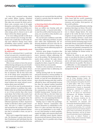 W O R L D
u r b a n
6 July 2009
OPINION Conflict in Africa taking the Responsibility to Protect
In June 2007, renowned energy expert
and analyst Milton Copulus, estimated
the true cost of oil at USD 480 per barrel.
This takes into account the direct and in-
direct costs, economic costs of oil supply
disruption, and military expenditures. This
would translate to USD 220 to fill the aver-
age family car in the United States. How we
value energy, price it, choose to use it, and
share it drives the climate equation.
If we were willing and able to fold all of
the now external costs of energy into fully-
loaded costs would that in itself make de-
sign more effective? Energy issues shape
possibilities about location, mobility and
access, and building form itself.
2. The problem or opportunity must
be addressed
What if we understood that it would take
at least 120 years for a standard waste in-
cinerator to produce the amount of dioxins
resulting from London’s Millennium fire-
works display?
Often we are certain we know the answer
without having undergone any sort of meth-
odological approach to gaining knowledge.
For instance, communities almost always
resist waste-to-energy facilities in part for
fear of emissions. But do they know that
one of the things most communities love
can be much more damaging? How do we,
in communicating what is really at stake in
such key decisions, move beyond conven-
tional wisdom into actual rational conver-
sations about cause and effect?
It can be all too easy for professionals to
propose solutions to problems that stake-
holders either do not think need addressing
or are of lower priority than other issues
cared about. Part of this is the result of not
getting the question right and this is facili-
tated by the tyranny of experts where the
public is expected to simply defer to the in-
tellectual superiority of others. Experience
teaches us that this is often a path to heart-
ache. And part is a failure to appreciate
and incorporate the wisdom of the masses
when they are provided unbiased informa-
tion that is accessible to them, not just to
the experts.
This is not to suggest that majority must
rule. The literature is pretty clear however
that if institutions and individuals that the
majority trusts and for whom they feel some
Conflict in Africa taking the Responsibility to ProtectConflict in Africa taking the Responsibility to ProtectConflict in Africa taking the Responsibility to ProtectConflict in Africa taking the Responsibility to ProtectGary Lawrence
kinship are not convinced that the problem
at hand is a priority then the majority will
withhold their permission.
3. Knowing what to do and being hon-
est with the public
Some 35 million new housing units are
needed annually – or 95,000 units daily –
to meet the world’s urban housing need. In
2005, one out of three urban dwellers was
living in slum conditions.
We can feel more confidence (and influ-
ence) when addressing attributes of prob-
lems rather than fundamentals, but ad-
dressing attributes will never solve the un-
derlying problems. For instance, design can
go a long way towards addressing aspects of
some problems.
However, great design of products that
do not advance civilization merely uses up
scarce resources without addressing the
core of the problem. The fundamentals are
nearly always political. We make choices
rooted in the interplay of self-interest,
sympathy for others, respect for others, and
concerns about our own morality.
Nowhere is the ascendancy of self-inter-
est more apparent than in addressing our
housing issues.
Getting housing built for the homeless
and poorly housed is a serious problem. In
my days as planning director for the City of
Seattle, we used the term affordable hous-
ing to describe housing units that could be
afforded by those with household incomes
less than the regional median household
income. After a long and painful process,
we discovered that for most residents in
the communities in question, the term af-the communities in question, the term af-the communities in question, the term af
fordable housing meant “housing for peo-
ple who aren’t like us, who don’t share our
values, and who are threats to our property
and lives.” It is not surprising that there is
such resistance to affordable housing.
Finding ways to reduce the psychologi-
cal distance between communities that
perceive themselves as stakeholders in the
future of a place and those that they per-
ceive as not stakeholders is very tough. If
we can’t find formulas in which sympathy,
respect for rights, and concerns about each
other’s individual moral identity balance
the perceived self-interest of those who fear
the change, then it is possible only at huge
political cost.
4. Choosing to do what we know
Cities house half the world’s population
but consume three-quarters of the world’s
resources and produce three-quarters of
the world’s pollution.
We are not focusing sufficiently on the big
questions that shape our future. The activi-
ties of urban settlements are key contribu-
tors to climate change factors. For most
people in the world, the lack of water for
irrigation of crops and the lack of potable
water for drinking will have a much more
dramatic and immediate effect than rising
sea levels and the increasing range of com-
municable disease associated with temper-
ature increases. Global climate change and
its current and potential consequences for
life property and prosperity are accepted as
the major challenge for human society in
the next 100 years.
Without the choice to act, and in the
cases we care about the choice to act differ-
ently, conventional wisdom will dominate
and we will make much less progress than
would otherwise be possible. The choice to
act differently is a risk management issue
– political risk, financial risk and resource
management risk. u
*Gary Lawrence is a principal at Arup
and its Urban Strategies Leader. He
provides thought leadership for strategic
urban development throughout the firm’s
70 global offices. With roots in Seattle,
he has served as advisor to the Clinton
Administration’s Council on Sustainable
Development, UN-HABITAT’s landmark
Habitat II conference in Istanbul in
1996, the US Agency for International
Development, the Brazilian President’s
Office, the British Prime Minister’s
Office, the European Academy for the
Urban Environment in Berlin, and
the Organization for Economic and
Community Development (OECD) in Paris
on matters of sustainable development
and environmental policy. He is actively
involved in the local and national chapters
of the Urban Land Institute, the American
Planning Association, and the US Smart
Growth Leadership Council. In Bellingham,
Gary serves as Adjunct Professor at
Huxley College of Environmental Studies
at Western Washington University.
 
