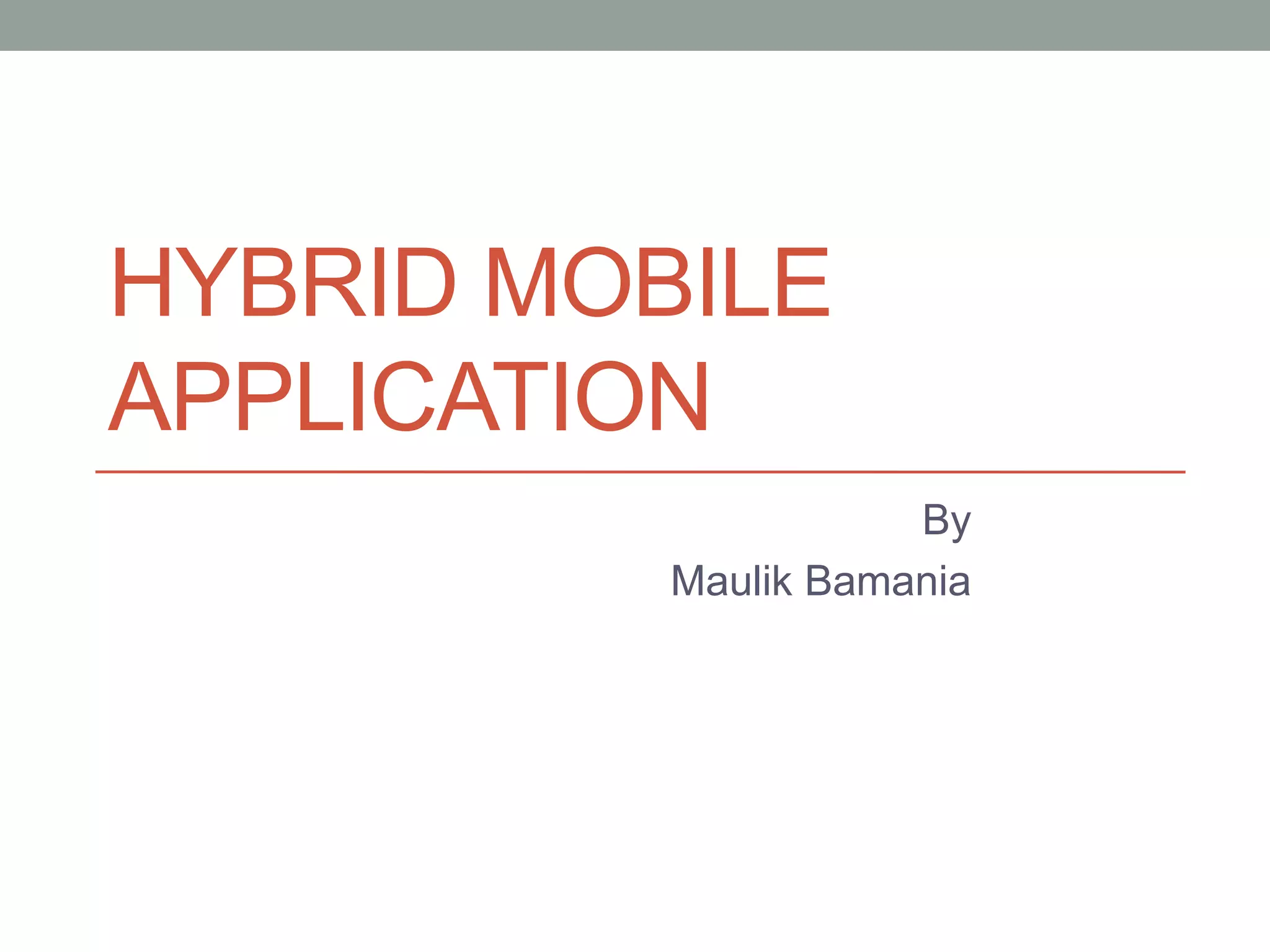 HYBRID MOBILE
APPLICATION
By
Maulik Bamania
 