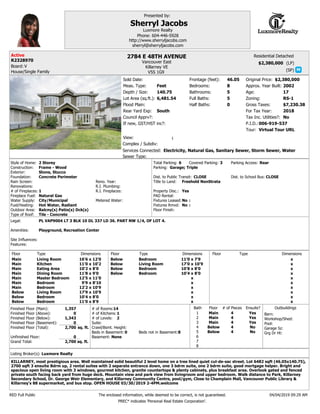 (LP)
(SP)
Complex / Subdiv:
Depth / Size:
Lot Area (sq.ft.):
Flood Plain:
View:
Full Baths:
Half Baths:
Bedrooms:
Bathrooms:
If new, GST/HST inc?:
Frontage (feet):
Approx. Year Built:
Age:
Zoning:
Gross Taxes:
Tax Inc. Utilities?:
Services Connected:
Rear Yard Exp:
Style of Home:
Water Supply:
Construction:
Foundation:
Rain Screen:
Type of Roof:
Renovations:
Floor Finish:
Fuel/Heating:
# of Fireplaces:
Fireplace Fuel:
Outdoor Area:
R.I. Plumbing:
Reno. Year:
R.I. Fireplaces:
Exterior:
Total Parking: Covered Parking: Parking Access:
Parking:
Dist. to Public Transit: Dist. to School Bus:
Title to Land:
Property Disc.:
PAD Rental:
Fixtures Leased:
Fixtures Rmvd:
Legal:
Amenities:
P.I.D.:
Site Influences:
Features:
Floor Type Dimensions Floor Type Dimensions Floor Type Dimensions
x
x
x
x
x
x
x
x
x
x
x
x
x
x
x
x
x
x
x
x
x
x
x
x
x
x
x
x
Finished Floor (Main):
Finished Floor (Above):
Finished Floor (Below):
Finished Floor (Basement):
Finished Floor (Total):
Unfinished Floor:
Grand Total:
________
sq. ft.
sq. ft.
__________
Residential Detached
Bath
1
2
3
4
6
7
8
5
# of Pieces Ensuite?Floor
Barn:
Pool:
Workshop/Shed:
Outbuildings
# of Kitchens:
Crawl/Bsmt. Height:
Basement:
Suite:
Listing Broker(s):
RED Full Public The enclosed information, while deemed to be correct, is not guaranteed.
PREC* indicates 'Personal Real Estate Corporation'.
# of Rooms:
# of Levels:
Presented by:
:
Beds in Basement: Beds not in Basement:
For Tax Year:
Garage Sz:
Grg Dr Ht:
:
Council Apprv?:
:
Board:
Sold Date: Original Price:
Tour:
Meas. Type:
Sewer Type:
Metered Water:
x
x
2784 E 48TH AVENUE
V5S 1G9
R2328970
$2,380,000
140.75
6,481.54
46.05
8
5
5
0
2002
17
RS-1
$7,230.38
1
6 3
PL VAP9004 LT 3 BLK 10 DL 337 LD 36. PART NW 1/4, OF LOT 4.
006-919-537
12'0
10'2
8'0
9'0
11'0
8'10
10'9
10'9
8'0
8'9
16'6
11'0
10'2
11'8
12'5
9'9
12'2
17'9
10'4
11'0
11'0
17'0
10'8
10'4
7'9
10'9
8'0
8'0
1,357
0
1,343
0
2,700
0
2,700
4
4
4
4
41
KILLARNEY, most prestigious area. Well maintained solid beautiful 2 level home on a tree lined quiet cul-de-sac street. Lot 6482 sqft (46.05x140.75),
2700 sqft 3 ensuite Bdrm up, 2 rental suites with 2 separate entrance down, one 3 bdrm suite, one 2 bdrm suite, good mortgage helper. Bright and
spacious open living room with 3 windows, gourmet kitchen, granite countertops & plenty cabinets, plus breakfast area. Overlook gated and fenced
private south facing back yard from huge deck. Mountain view and park view from livingroom and upper bedroom. Walk distance to Park, Killarney
Secondary School, Dr. George Weir Elementary, and Killarney Community Centre, pool/gym, Close to Champlain Mall, Vancouver Public Library &
Killarney's 88 supermarket, and bus stop. OPEN HOUSE 03/30/2019 2-4PM.welcome
14
2
Sherryl Jacobs
Luxmore Realty
sherryl@sherryljacobs.com
Phone: 604-446-5928
http://www.sherryljacobs.com
0 8
2018
Luxmore Realty
$2,380,000
Virtual Tour URL
CLOSE CLOSE
Killarney VE
No
Concrete Perimeter
Yes
No
No
Freehold NonStrata
Main
Main
Main
Main
Main
Main
Main
Below
Below
Below
Living Room
Kitchen
Eating Area
Dining Room
Master Bedroom
Bedroom
Bedroom
Living Room
Bedroom
Bedroom
Below
Below
Below
Below
Bedroom
Living Room
Bedroom
Bedroom
Below
Below
Main
Main
Main
No
No
Yes
Yes
Yes
V
Feet
Electricity, Natural Gas, Sanitary Sewer, Storm Sewer, Water
South
2 Storey
City/Municipal
Frame - Wood
Stone, Stucco
Hot Water, Radiant
Natural Gas
Balcny(s) Patio(s) Dck(s)
Rear
Garage; Triple
Playground, Recreation Center
None
Tile - Concrete
04/04/2019 09:29 AM
Vancouver East
House/Single Family
Active
 