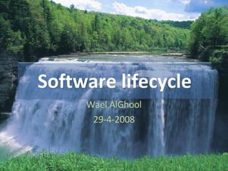 Wael AlGhool 29-4-2008 Software lifecycle 