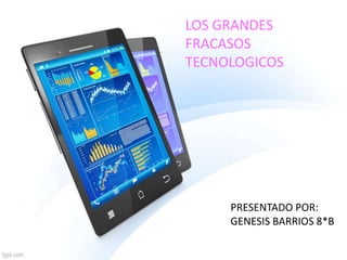 LOS GRANDES
FRACASOS
TECNOLOGICOS

PRESENTADO POR:
GENESIS BARRIOS 8*B

 
