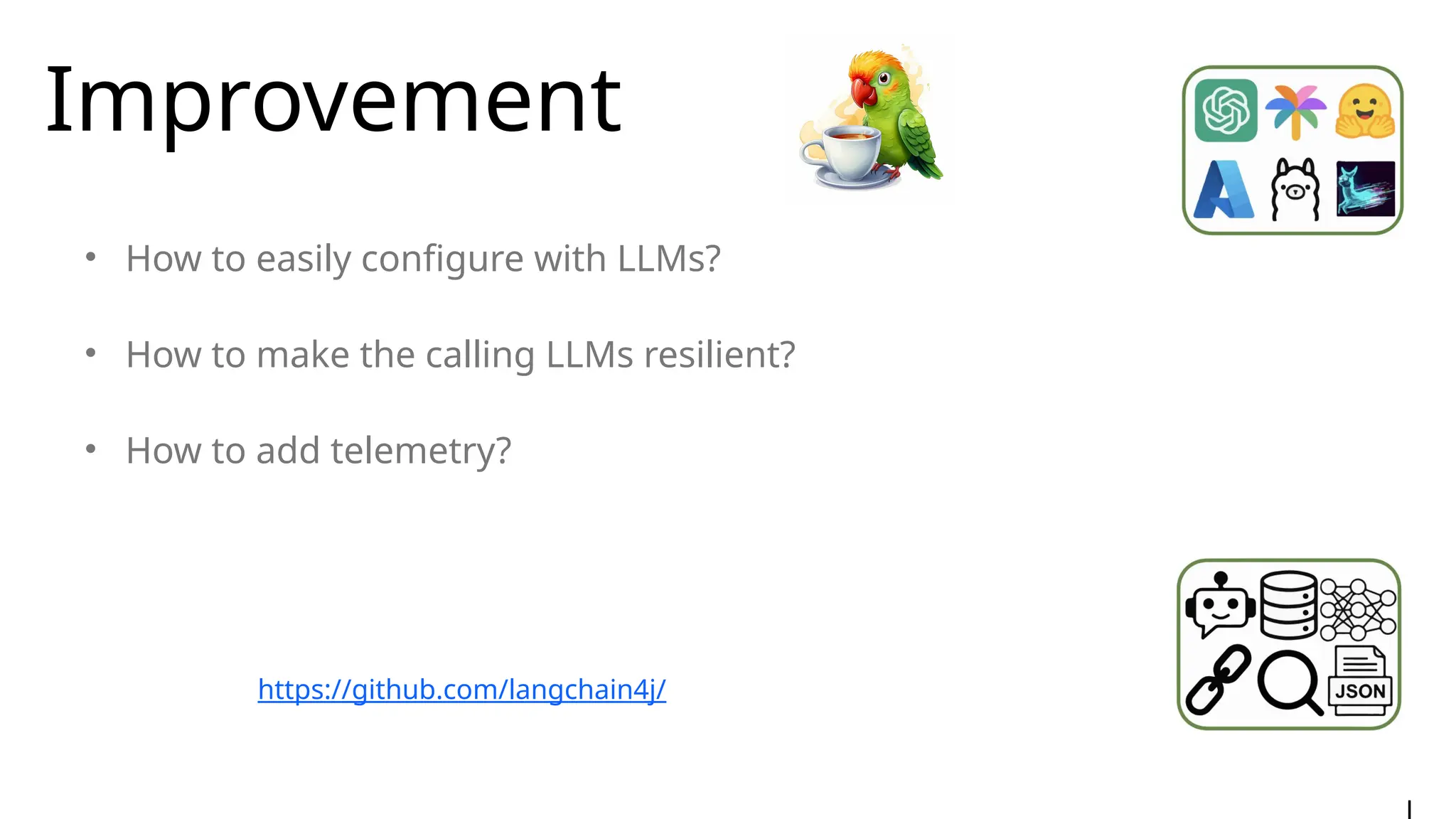 Improvement
• How to easily configure with LLMs?
• How to make the calling LLMs resilient?
• How to add telemetry?
https://github.com/langchain4j/
 