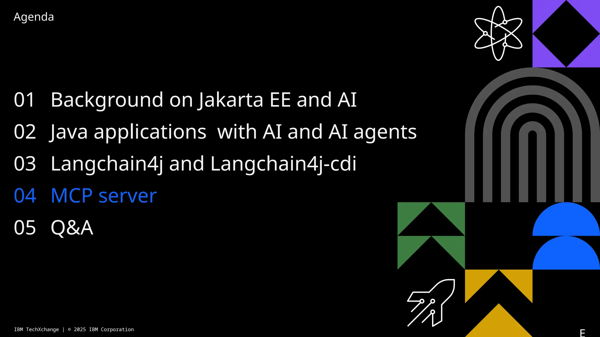 Agenda
01
02
03
04
05
Background on Jakarta EE and AI
Java applications with AI and AI agents
Langchain4j and Langchain4j-cdi
MCP server
Q&A
IBM TechXchange | © 2025 IBM Corporation
 