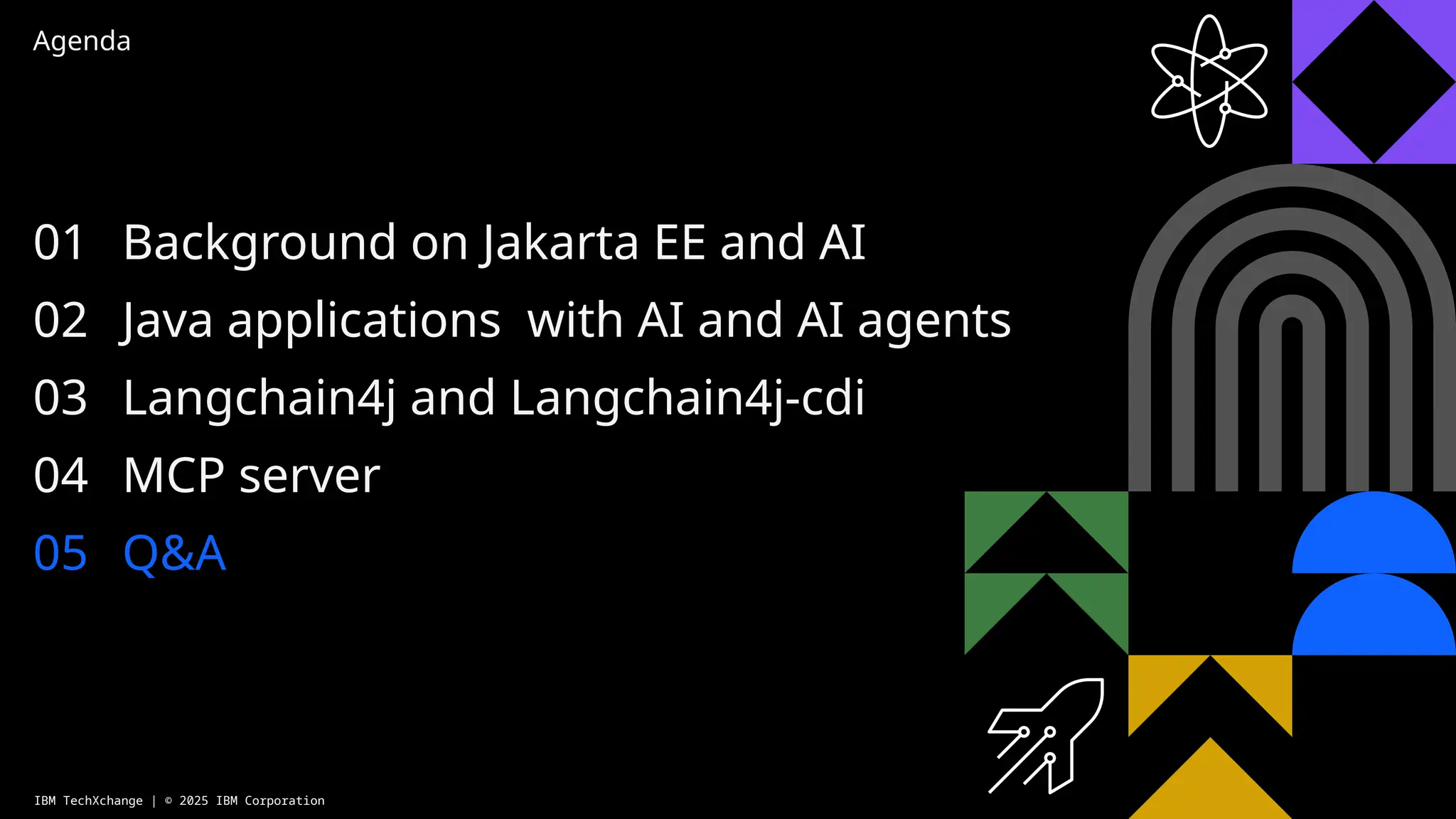 Agenda
01
02
03
04
05
Background on Jakarta EE and AI
Java applications with AI and AI agents
Langchain4j and Langchain4j-cdi
MCP server
Q&A
IBM TechXchange | © 2025 IBM Corporation
 