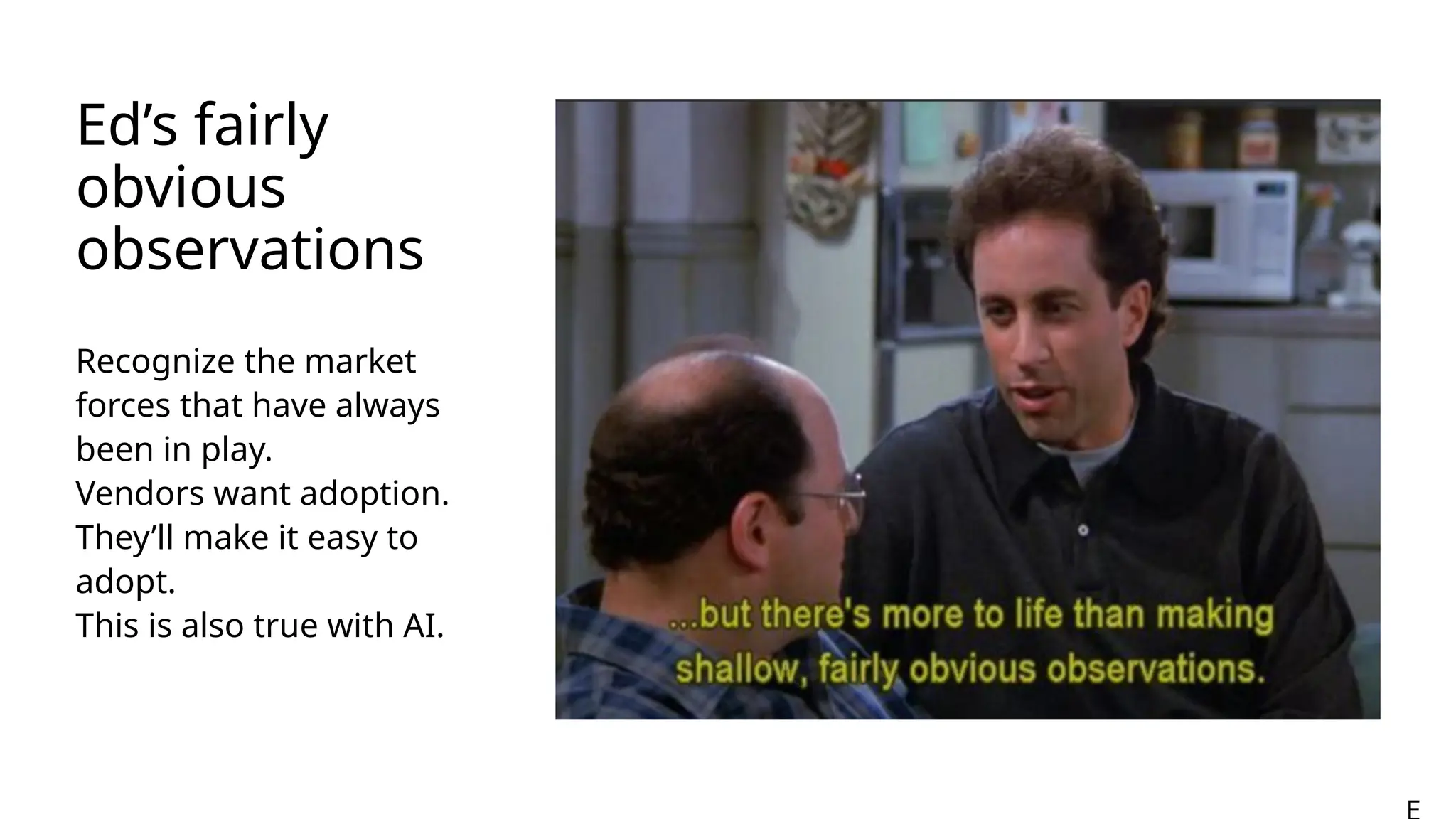 Ed’s fairly
obvious
observations
Recognize the market
forces that have always
been in play.
Vendors want adoption.
They’ll make it easy to
adopt.
This is also true with AI.
 