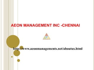 AEON MANAGEMENT INC -CHENNAI
http://www.aeonmanagements.net/aboutus.html
 