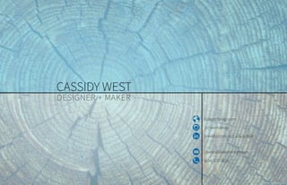 CASSIDY WEST
DESIGNER + MAKER
CLWestDesign.com
@clwestdesign
clwest@clwestdesign.com
(604) 376-9616
linkedin.com/in/CassidyWest
 