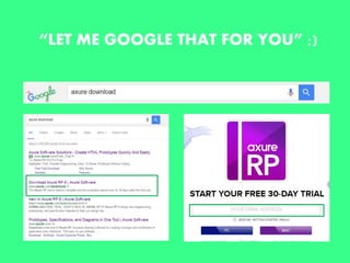 “LET ME GOOGLE THAT FOR YOU” ;)
 