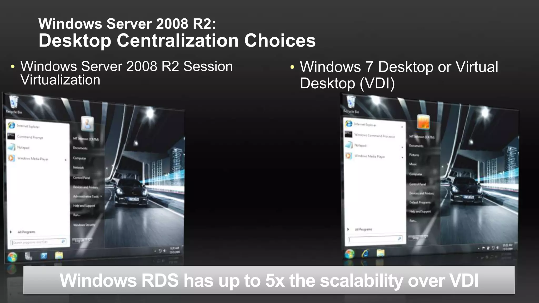 Windows Server 2008 R2:
    Desktop Centralization Choices
• Windows Server 2008 R2 Session   • Windows 7 Desktop or Virtual
  Virtualization                     Desktop (VDI)
 