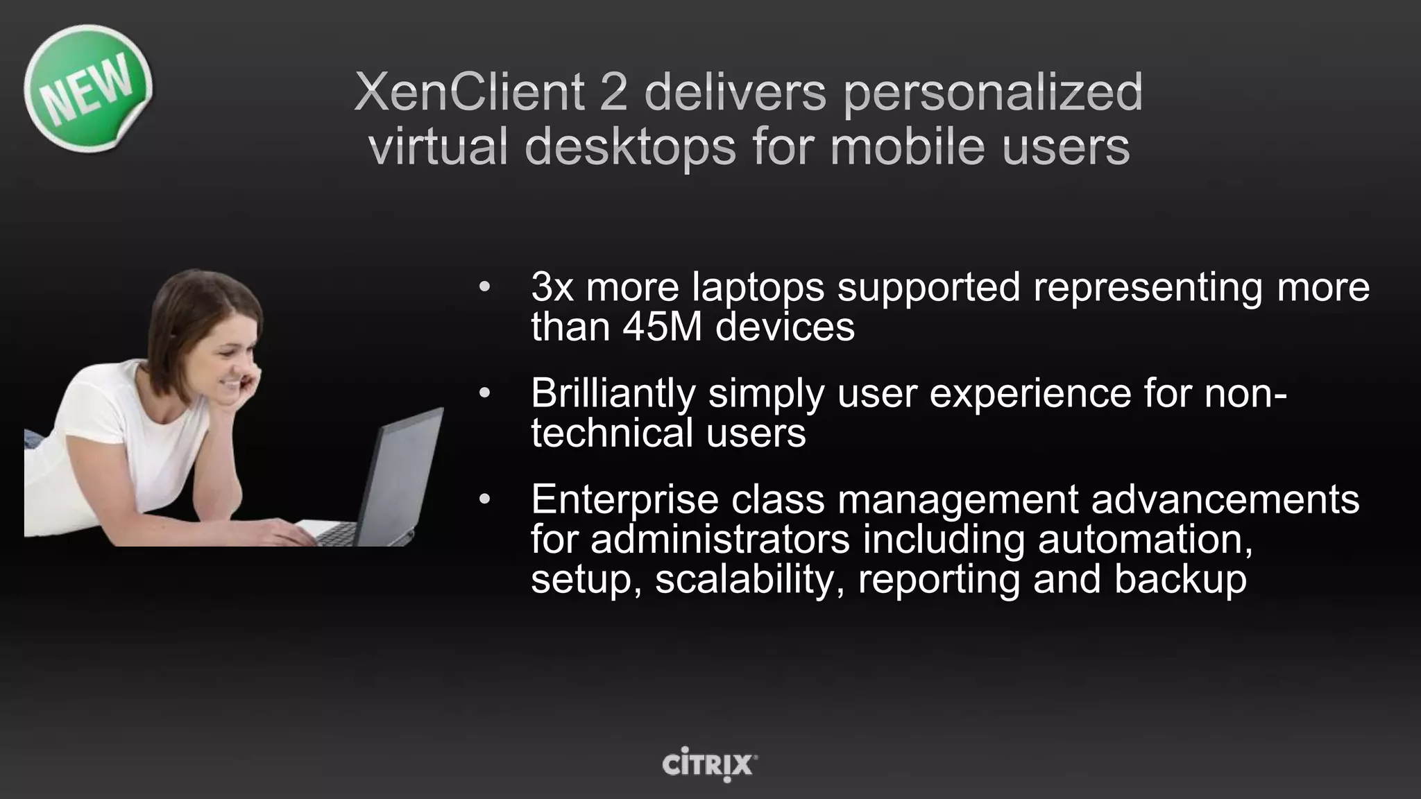 • 3x more laptops supported representing more
  than 45M devices
• Brilliantly simply user experience for non-
  technical users
• Enterprise class management advancements
  for administrators including automation,
  setup, scalability, reporting and backup
 