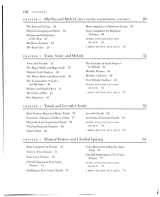 CONTENTS 1x
CHAPTER 6
Partwriting in Four-Voice Texture 82
Criteria for Melodic Writing 82 Perfect Intervals in Succession 87
Melodic Motion between Voices 83 Chordal Spacing or Structure 89
Voice Leading 85 Chordal Doubling 90
Partwriting 85 TERMS AND CONCEPTS FOR
Principles of Melodic Writing 86 REVIEW 9
Connecting Chords 86 A BRIEF REVIEW SELF-QUIZ 92
cHuapter 7 Melodic Figuration and Dissonance I:
CATEGORIES OF EMBELLISHING TONES Q4
R
Essential and Embellishing Notes 95
Chordal Embellishment and Compound
Melody 96
Categories of Dissonant Embellishing
Tones 98
Unaccented/Stepwise Embellishing
Tones 99
Unaccented/Leaping Embellishing
Tones 102
Accented/Stepwise Embellishing
Tones 104
PART TWO
Accented/Leaping Embellishing
Tones 107
Free Tones 108
Consonant Embellishing Tones 109
The Pedal Point 110
The Perception of Embellishing
Tones 110
TERMS AND CONCEPTS FOR
REVIEW 112
A BRIEF REVIEW SELF-QUIZ 112
DIATONIC HARMONY
CHAPTER §S Introduction to Diatonic Harmony iam
Aspects of Harmony 117
Roman Numerals 118
Harmonic Tendency 120
The Underlving Basis for Harmonic
Tendency 121
The Influence of Melodic Sequences
on Harmonic Tendency 123
Harmonic Models 123
TERMS AND CONCEPTS FOR REVIEW 124
A BRIEF REVIEW SELF-QUIZ 124
 