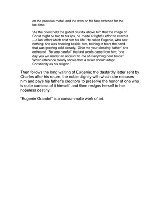 DEAD SOULS
NIKOLAI GOGOL
“Dead Souls,” the masterpiece of Gogol, is not very widely known
among English readers, but it is entitled to a high rank in literature.
Perhaps the fact that it is a torso has been one cause of this neglect,
for before the second volume was finished the author was overtaken
by that madness which clouded his last days. But the first volume is
practically complete in itself. It records the efforts of the smug,
shrewd, rascally Tchitschikoff to procure from various landowners
certain paper transfers of the serfs who had died on their estates
since the last enumeration in order to effect a fraudulent loan by
means of a list corresponding with the official register. The
description of the stranger, of his sudden arrival in a provincial city, of
the various estates he visits and the remarkable people he
encounters, and then, while his enterprise is prospering, of the
sudden spreading of the scandal through the town and his forced
flight to other regions—these things are told with a power of
portraiture which is amazing. The characters he describes are
sometimes grotesque, but they are faithful to the essentials of
human nature; even the wild Nozdreff and the massive Sobakevitch
are very real. Gogol has been called the Dickens of Russian
literature, and his portraits, while fewer in number and variety, are
less like puppets than many of those drawn by the English novelist.
His description of Pliushkin the miser is quite as striking as that of
L’Avare of Molière or Père Grandet of Balzac, while his account of
 