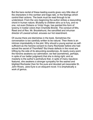 CARMEN
PROSPER MERIMÉE
It has always seemed to me that “Carmen” was a story of great
power and told with wonderful skill. I know not whether it be fact, nor
whether the author has learned it in the way he says; but so
convincing is the narrative, it seems to me impossible that it is a
mere product of the imagination. Yet the leading characters are so
abnormal that I sometimes wonder why I believe this story so
thoroughly. It must be because it is true.
The author, in pursuing certain archæological researches to discover
the site of the ancient battle of Munda, comes with his guide upon a
secluded amphitheatre among the rocks, where he suddenly
encounters an outlaw, José Navarro, whom he makes his friend by
the exchange of some simple courtesies and by warning him at the
humble venta where they lodge together, of the approach of the
officers of justice.
Some days afterwards, while the author was leaning upon the
parapet of the quay at Cordova, Carmen, a young gipsy girl of a
strange and savage beauty, comes and sits near him. After some
conversation he accompanies her to her residence to have his
fortune told. Suddenly the door opens, and Navarro, in a very bad
humor, enters the room. A quarrel ensues between him and Carmen
in the gipsy language, and it appears from the gestures that the
young girl is urging the bandit to cut the stranger’s throat. He
 