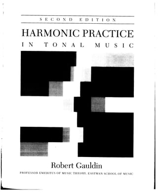 S EC ON D EDITION
HARMONIC PRACTICE
IN ON A L MUS IC
Robert Gauldin
PROFESSOR EMERITUS OF MUSIC THEORY, EASTMAN SCHOOL OF MUSIC
 