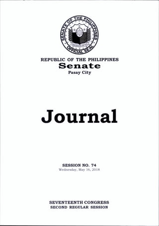 REPUBLIC OF THE PHILIPPINES
P asay C ity
Journal
SESSION NO. 74
Wednesday, May 16, 2018
SEVENTEENTH CONGRESS
SECOND REGULAR SESSION
 
