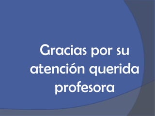 Gracias por su atención querida profesora 