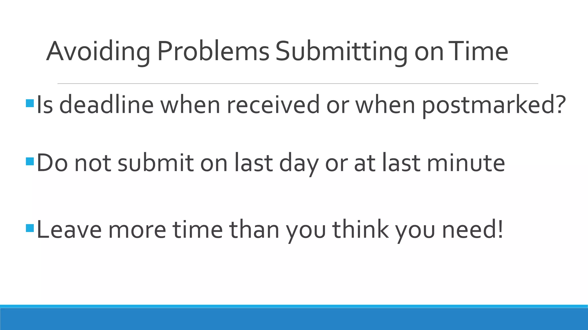 Avoiding Problems Submitting onTime
Is deadline when received or when postmarked?
Do not submit on last day or at last minute
Leave more time than you think you need!
 