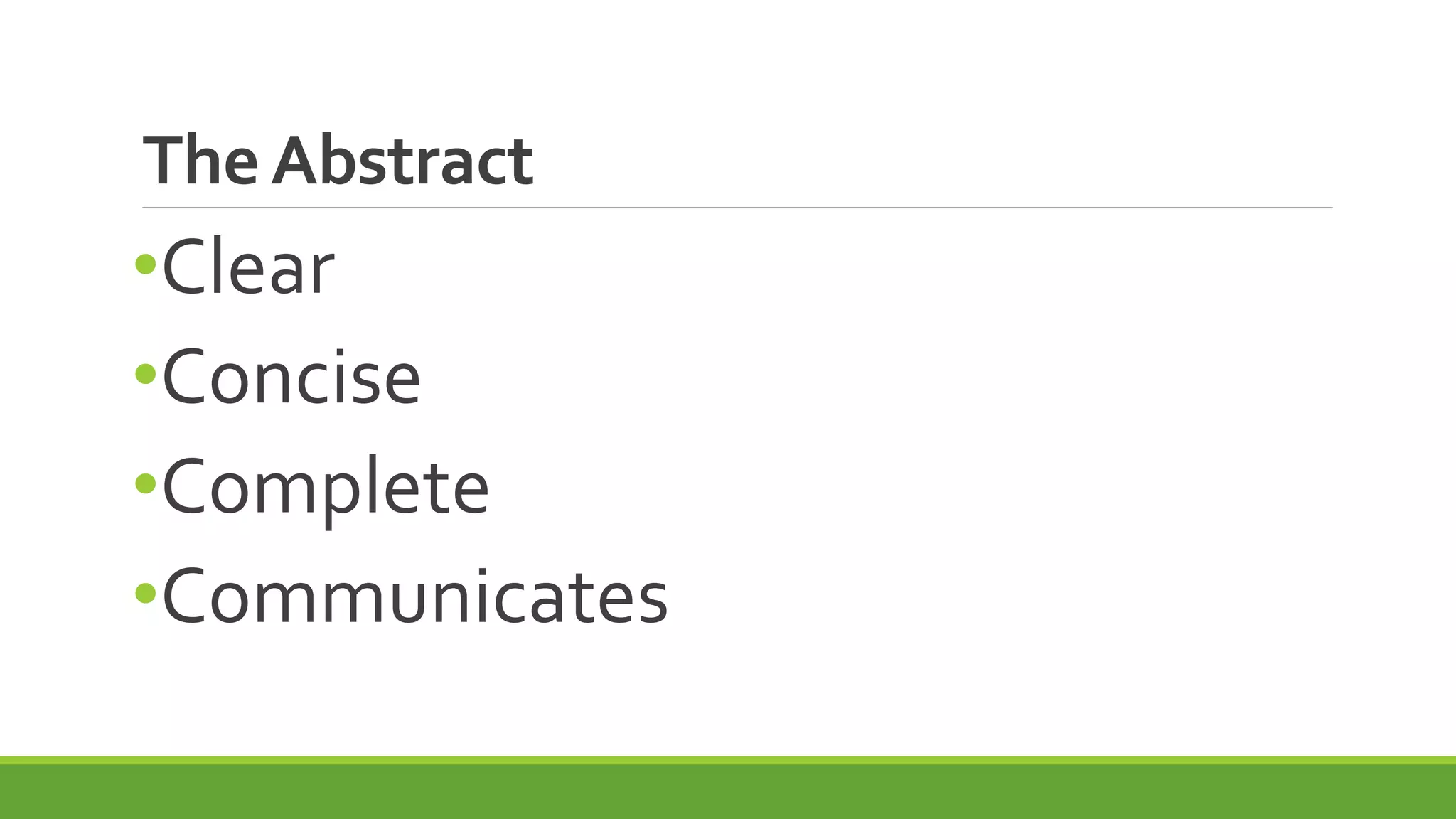TheAbstract
•Clear
•Concise
•Complete
•Communicates
 