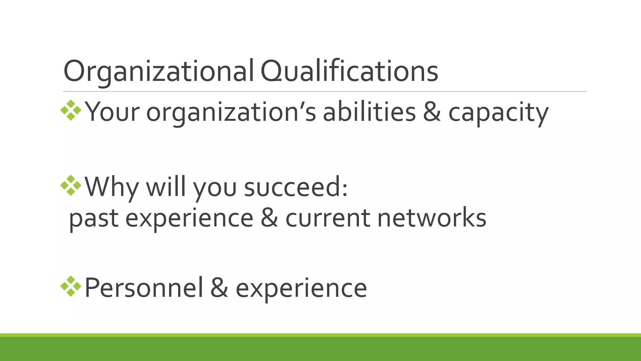 OrganizationalQualifications
Your organization’s abilities & capacity
Why will you succeed:
past experience & current networks
Personnel & experience
 